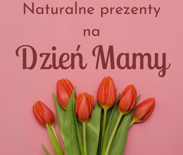 Naturalne prezenty na Dzień Mamy